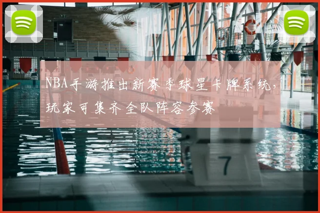 NBA手游推出新赛季球星卡牌系统,玩家可集齐全队阵容参赛