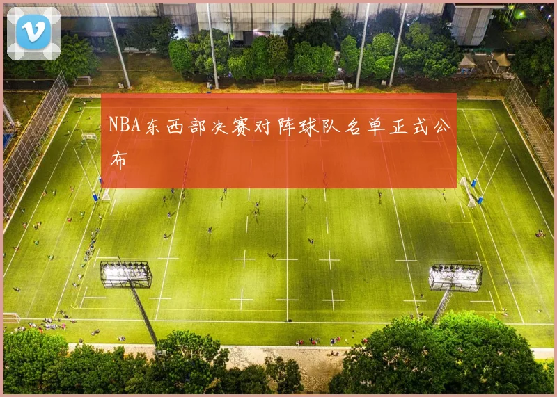 NBA东西部决赛对阵球队名单正式公布
