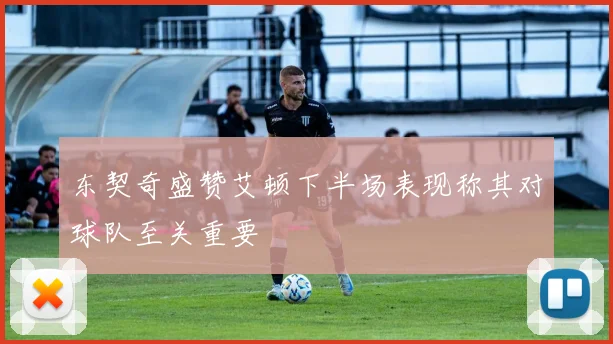 东契奇盛赞艾顿下半场表现称其对球队至关重要