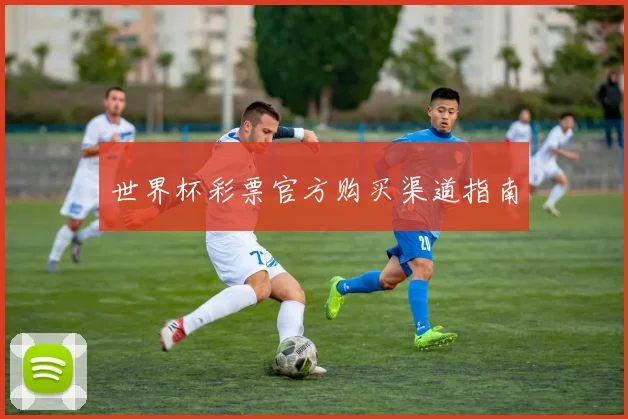 世界杯彩票官方购买渠道指南