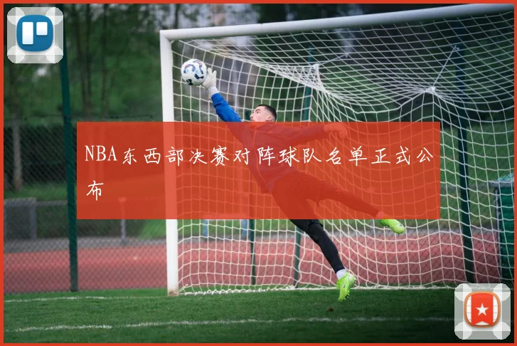 NBA东西部决赛对阵球队名单正式公布
