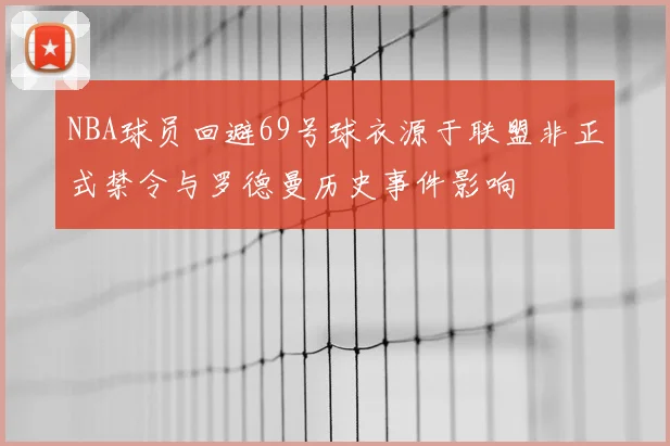 NBA球员回避69号球衣源于联盟非正式禁令与罗德曼历史事件影响