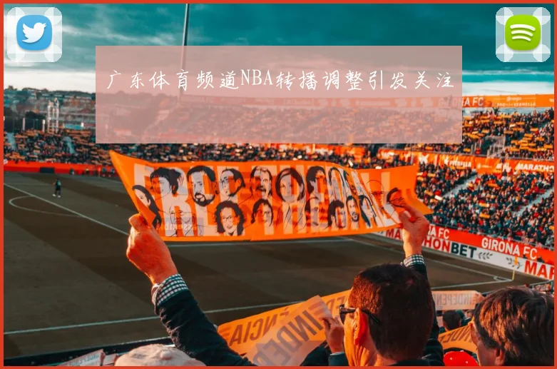 广东体育频道NBA转播调整引发关注