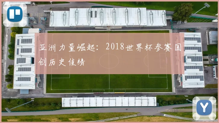 亚洲力量崛起:2018世界杯参赛国创历史佳绩