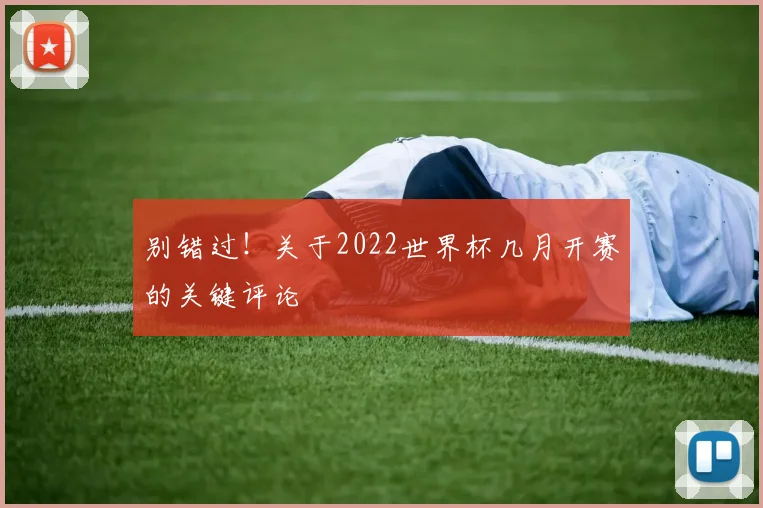 别错过！关于2022世界杯几月开赛的关键评论