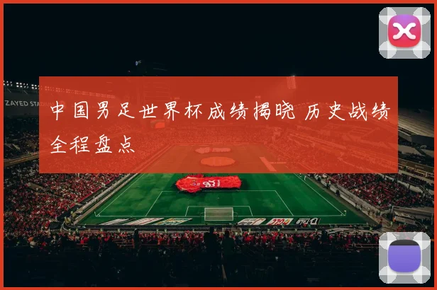 中国男足世界杯成绩揭晓 历史战绩全程盘点
